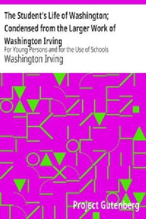 [Gutenberg 32987] • The Student's Life of Washington; Condensed from the Larger Work of Washington Irving / For Young Persons and for the Use of Schools